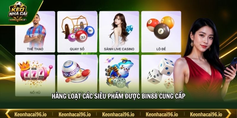 Hàng loạt các siêu phẩm được BIN88 cung cấp
