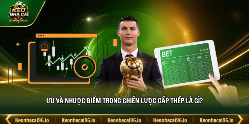 Ưu và nhược điểm trong chiến lược gấp thếp là gì?